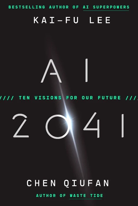 AI 2041: Ten Visions for Our Future, by Kai-Fu Lee & Chen Quifan, 2021