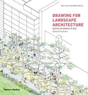 Drawing for Landscape Architecture: Sketch to Screen to Site by Edward Hutchinson, 2019